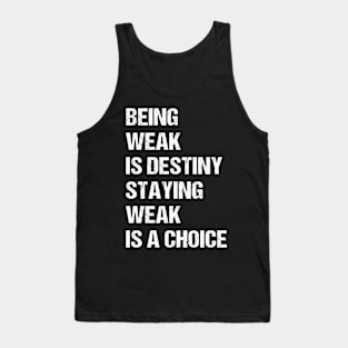 Being weak is destiny but staying weak is a choice Tank Top